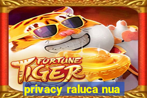 privacy raluca nua