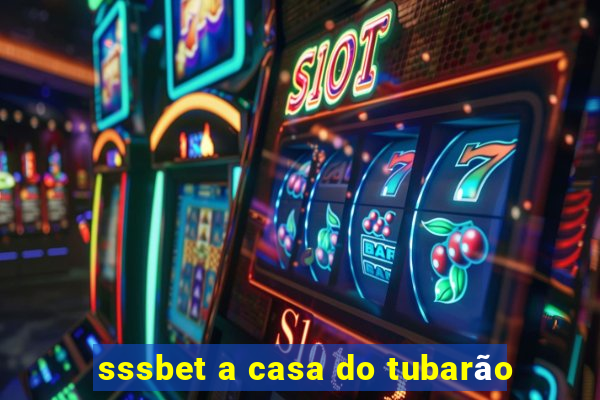 sssbet a casa do tubarão