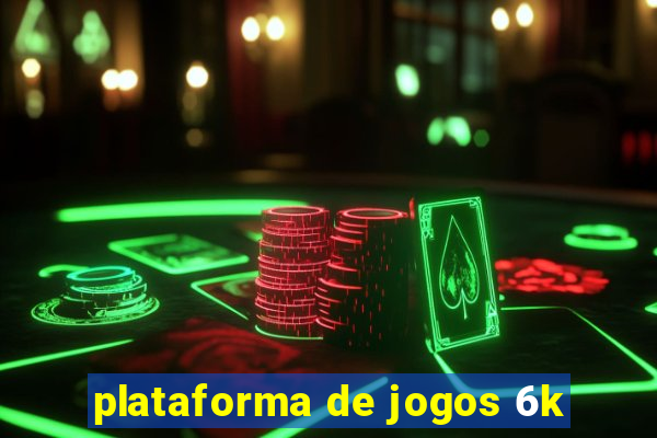 plataforma de jogos 6k