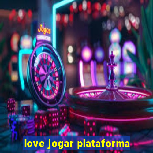 love jogar plataforma