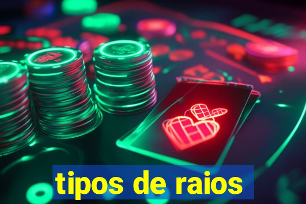 tipos de raios