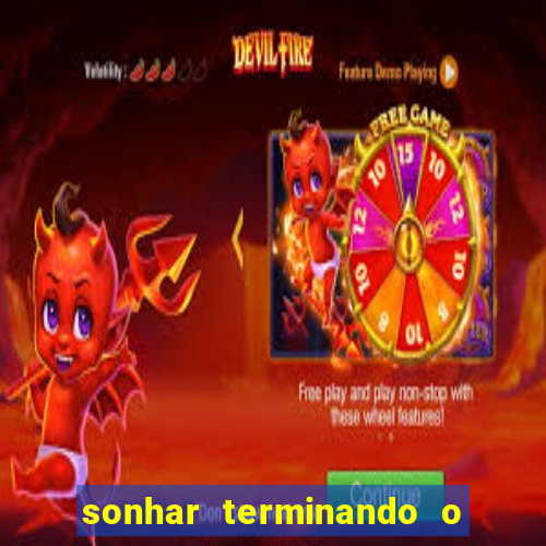 sonhar terminando o namoro jogo do bicho