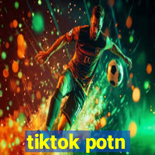 tiktok potn