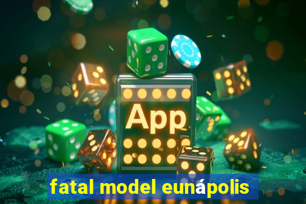 fatal model eunápolis