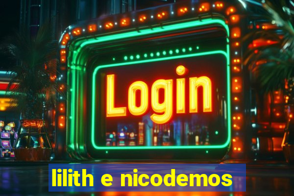 lilith e nicodemos