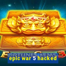 epic war 5 hacked