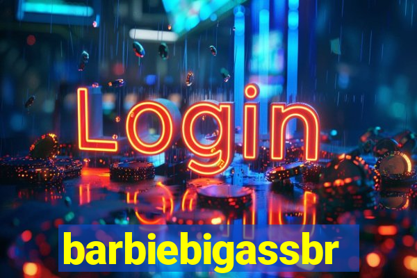 barbiebigassbr