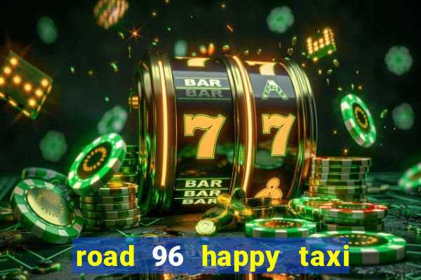 road 96 happy taxi security call password