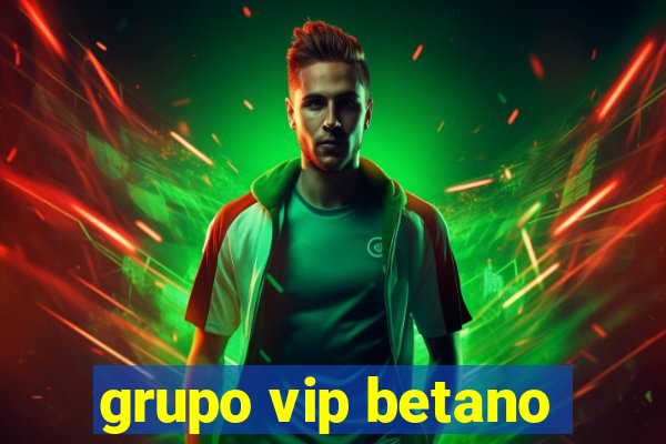 grupo vip betano