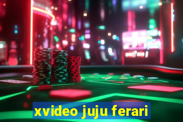 xvideo juju ferari