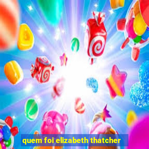 quem foi elizabeth thatcher