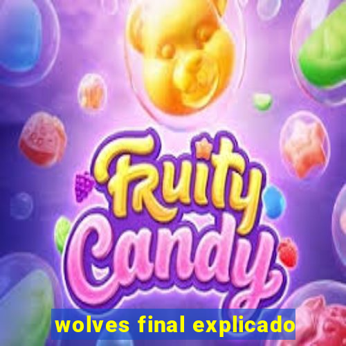 wolves final explicado