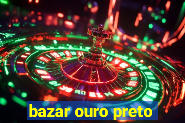 bazar ouro preto