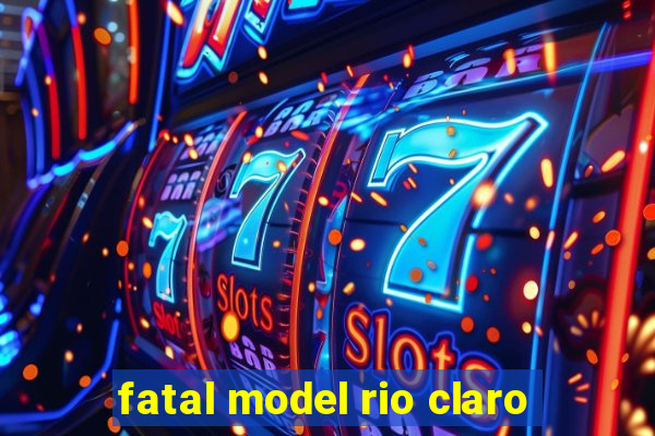 fatal model rio claro