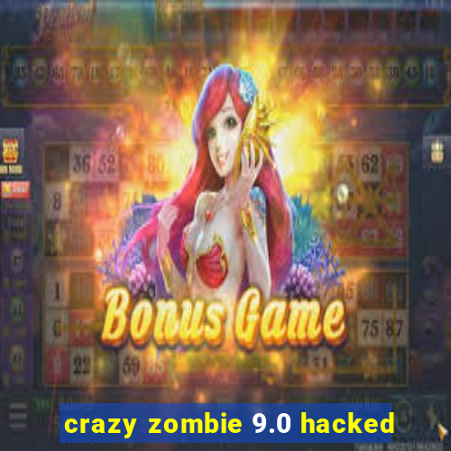 crazy zombie 9.0 hacked