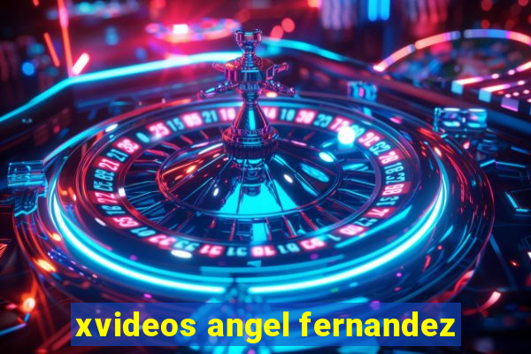 xvideos angel fernandez