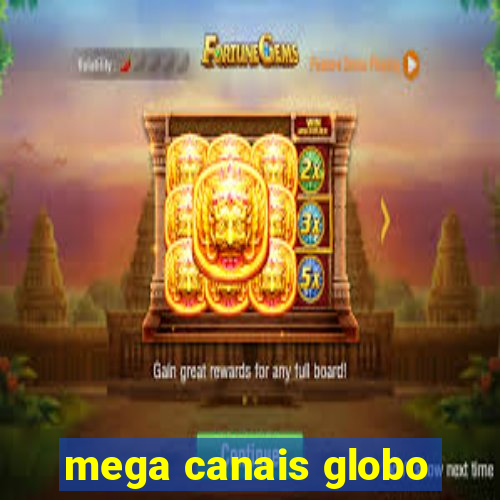 mega canais globo