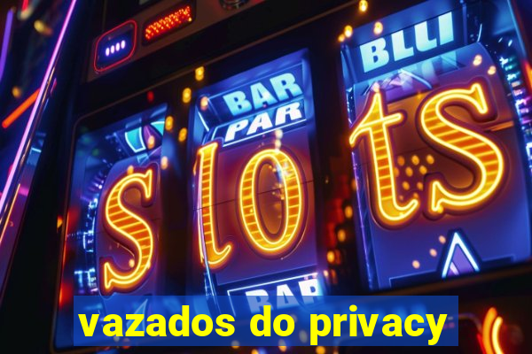 vazados do privacy