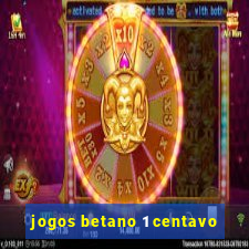 jogos betano 1 centavo