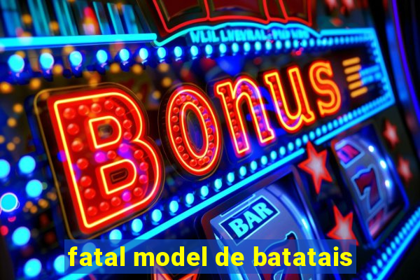 fatal model de batatais