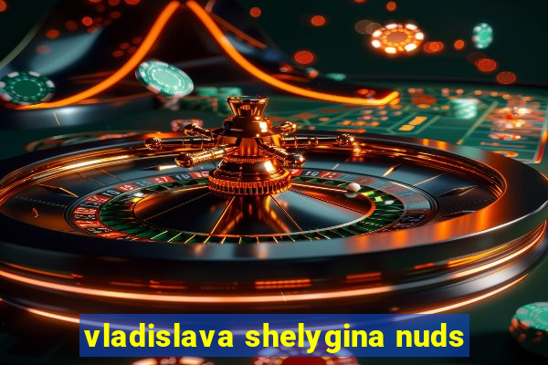 vladislava shelygina nuds