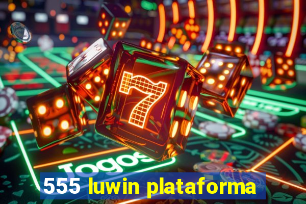 555 luwin plataforma