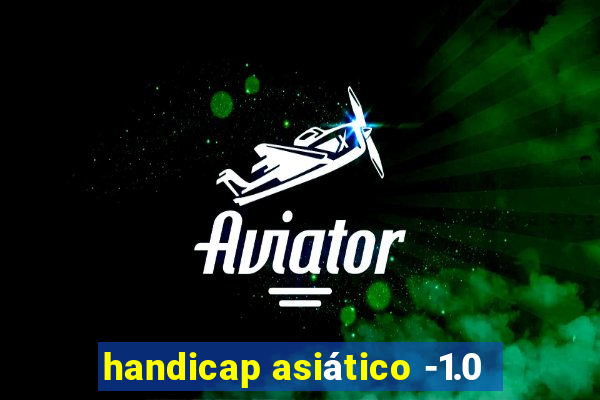 handicap asiático -1.0