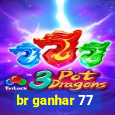 br ganhar 77