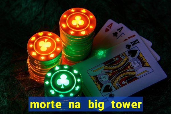 morte na big tower beto carrero