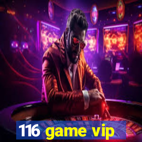 116 game vip