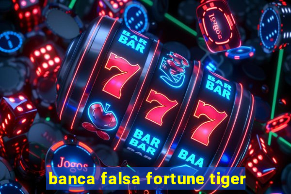 banca falsa fortune tiger