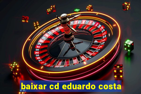 baixar cd eduardo costa