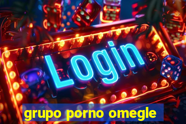 grupo porno omegle