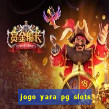 jogo yara pg slots paga mesmo