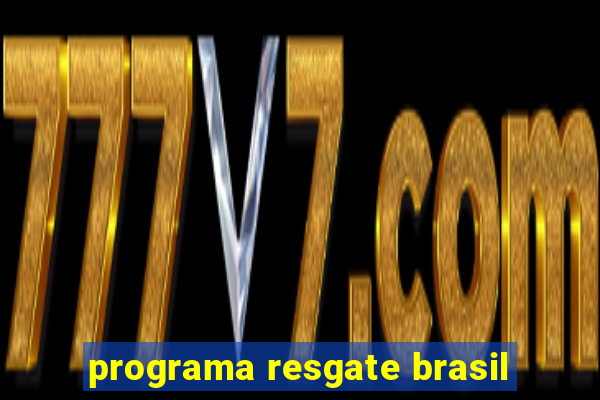 programa resgate brasil