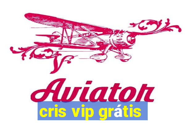 cris vip grátis