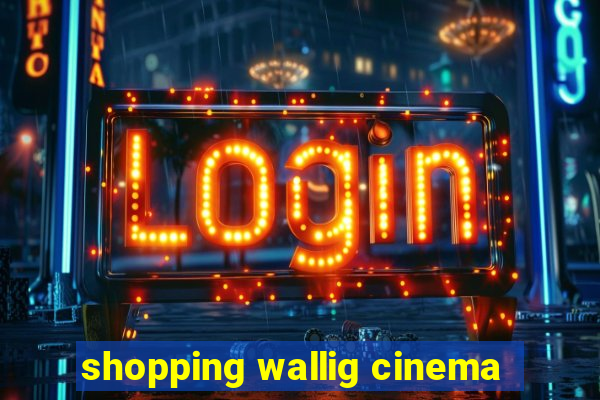 shopping wallig cinema