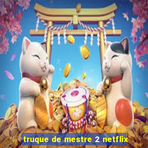 truque de mestre 2 netflix