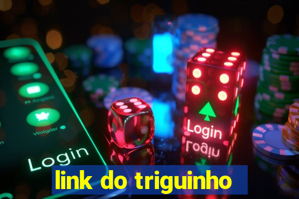 link do triguinho