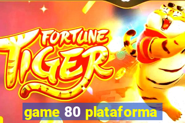 game 80 plataforma