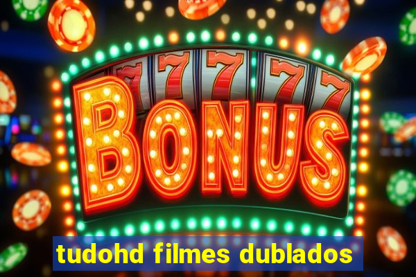 tudohd filmes dublados