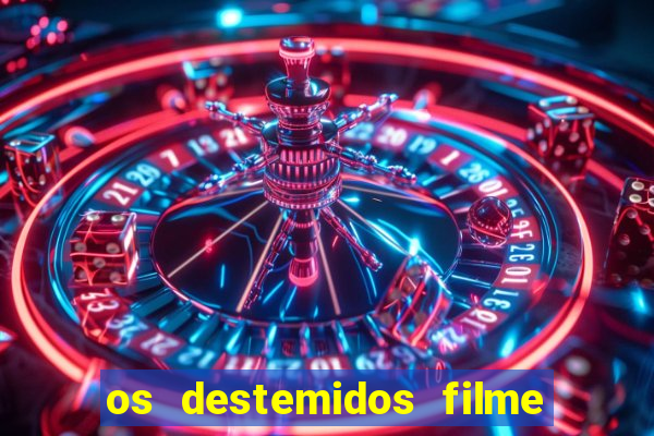 os destemidos filme completo dublado