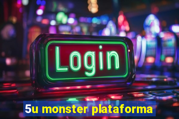 5u monster plataforma