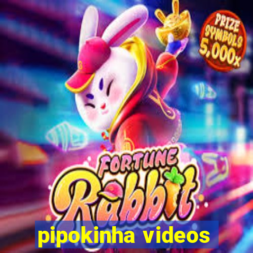 pipokinha videos