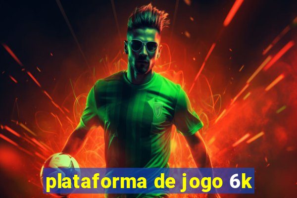 plataforma de jogo 6k