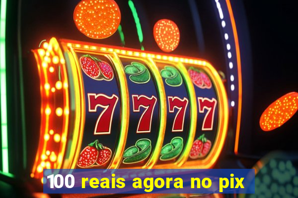 100 reais agora no pix