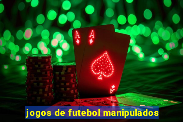 jogos de futebol manipulados