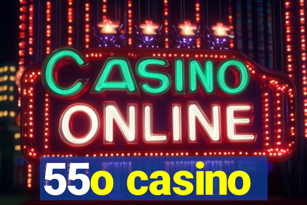 55o casino