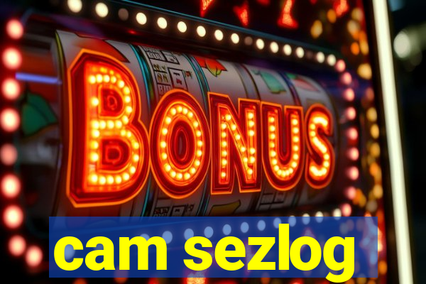 cam sezlog