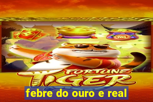 febre do ouro e real